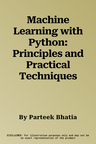 Machine Learning with Python: Principles and Practical Techniques