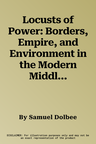 Locusts of Power: Borders, Empire, and Environment in the Modern Middle East