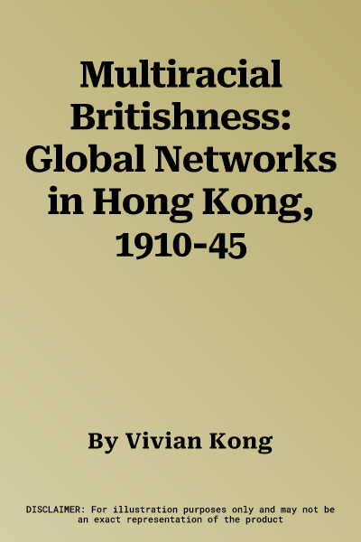 Multiracial Britishness: Global Networks in Hong Kong, 1910-45