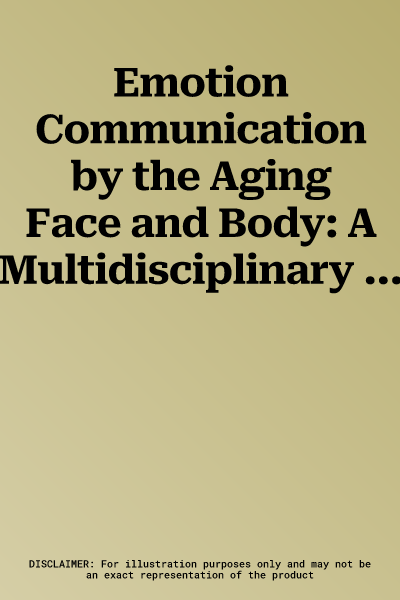 Emotion Communication by the Aging Face and Body: A Multidisciplinary View