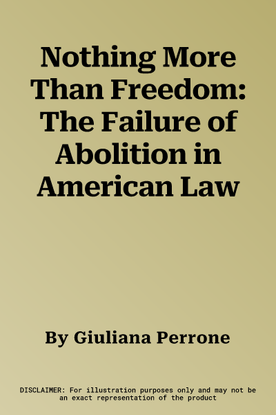 Nothing More Than Freedom: The Failure of Abolition in American Law