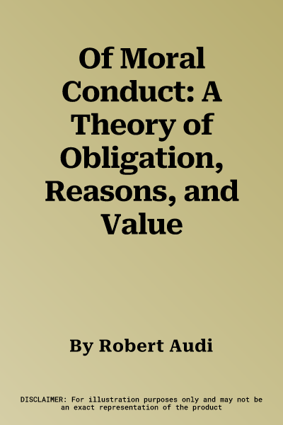 Of Moral Conduct: A Theory of Obligation, Reasons, and Value