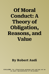 Of Moral Conduct: A Theory of Obligation, Reasons, and Value