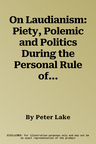 On Laudianism: Piety, Polemic and Politics During the Personal Rule of Charles I