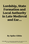 Lordship, State Formation and Local Authority in Late Medieval and Early Modern England