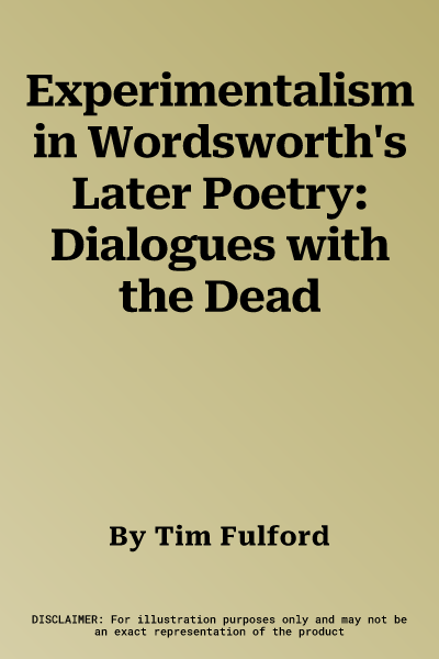 Experimentalism in Wordsworth's Later Poetry: Dialogues with the Dead