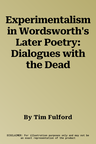 Experimentalism in Wordsworth's Later Poetry: Dialogues with the Dead