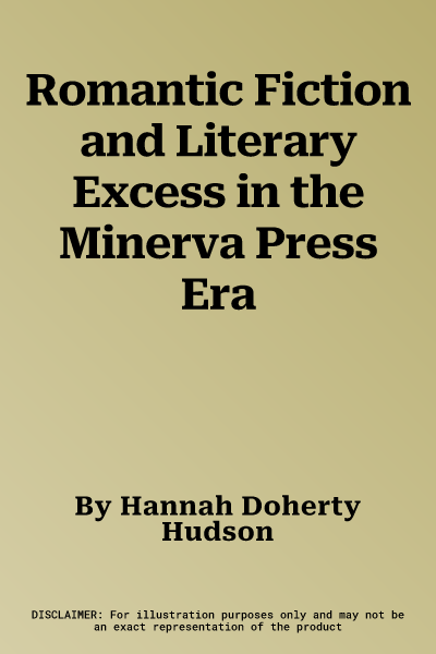 Romantic Fiction and Literary Excess in the Minerva Press Era