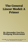 The General Linear Model: A Primer