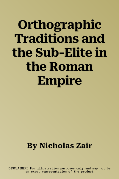 Orthographic Traditions and the Sub-Elite in the Roman Empire