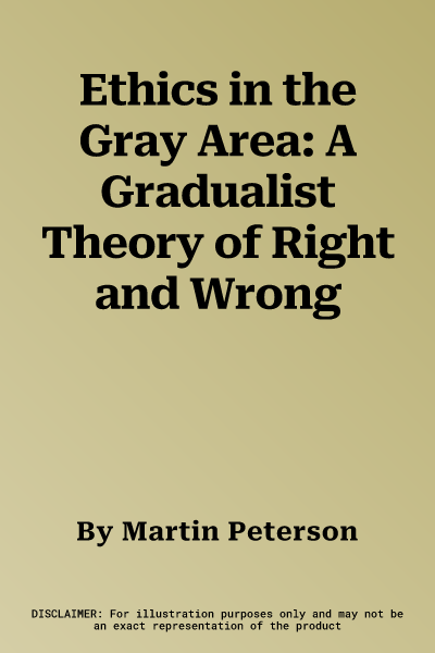 Ethics in the Gray Area: A Gradualist Theory of Right and Wrong