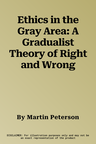 Ethics in the Gray Area: A Gradualist Theory of Right and Wrong