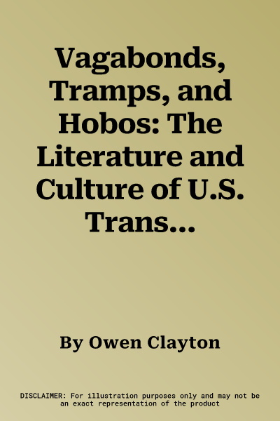 Vagabonds, Tramps, and Hobos: The Literature and Culture of U.S. Transiency 1890-1940