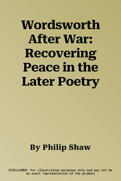 Wordsworth After War: Recovering Peace in the Later Poetry