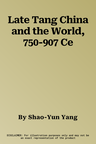 Late Tang China and the World, 750-907 Ce