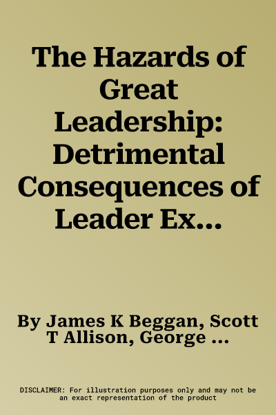 The Hazards of Great Leadership: Detrimental Consequences of Leader Exceptionalism