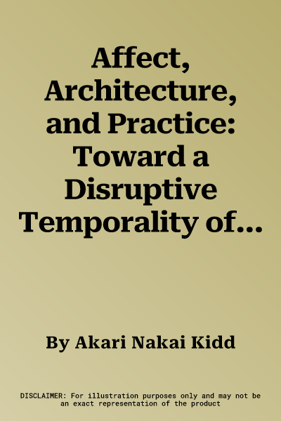 Affect, Architecture, and Practice: Toward a Disruptive Temporality of Practice