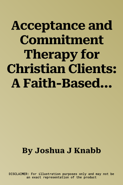 Acceptance and Commitment Therapy for Christian Clients: A Faith-Based Workbook