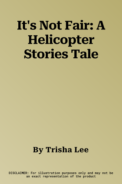 It's Not Fair: A Helicopter Stories Tale