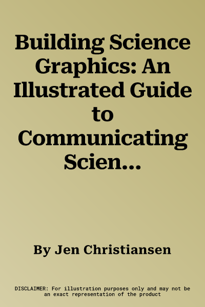 Building Science Graphics: An Illustrated Guide to Communicating Science Through Diagrams and Visualizations