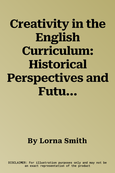 Creativity in the English Curriculum: Historical Perspectives and Future Directions