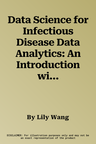 Data Science for Infectious Disease Data Analytics: An Introduction with R