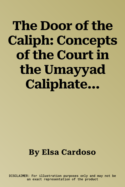 The Door of the Caliph: Concepts of the Court in the Umayyad Caliphate of Al-Andalus