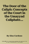 The Door of the Caliph: Concepts of the Court in the Umayyad Caliphate of Al-Andalus