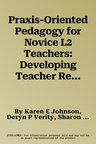 Praxis-Oriented Pedagogy for Novice L2 Teachers: Developing Teacher Reasoning