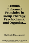 Trauma-Informed Principles in Group Therapy, Psychodrama, and Organizations: Action Methods for Leadership