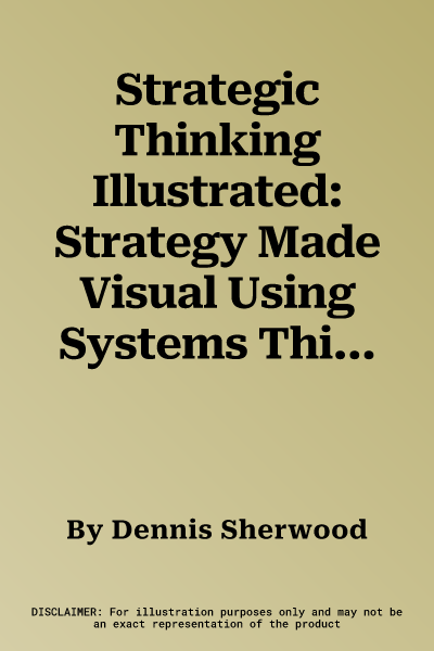 Strategic Thinking Illustrated: Strategy Made Visual Using Systems Thinking