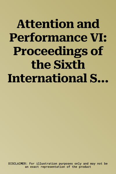 Attention and Performance VI: Proceedings of the Sixth International Symposium on Attention and Performance, Stockholm, Sweden, July 28-August 1, 19