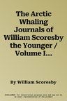 The Arctic Whaling Journals of William Scoresby the Younger / Volume I / The Voyages of 1811, 1812 and 1813: The Voyages of 1817, 1818 and 1820