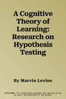 A Cognitive Theory of Learning: Research on Hypothesis Testing