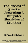 The Process of Question Answering: A Computer Simulation of Cognition