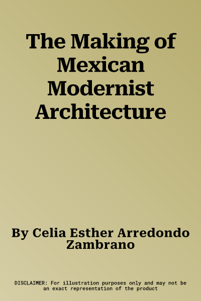 The Making of Mexican Modernist Architecture