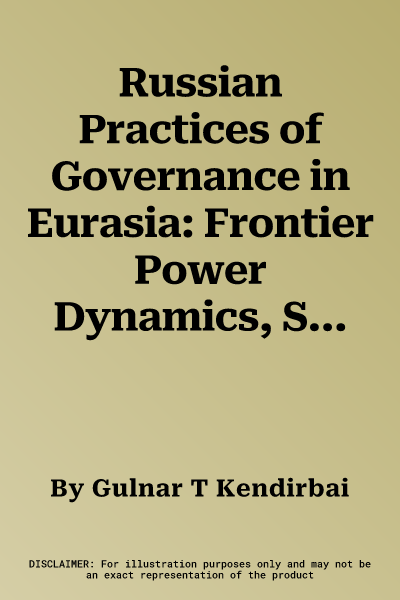 Russian Practices of Governance in Eurasia: Frontier Power Dynamics, Sixteenth Century to Nineteenth Century