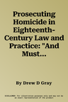 Prosecuting Homicide in Eighteenth-Century Law and Practice: "And Must They All Be Hanged?"