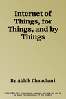 Internet of Things, for Things, and by Things