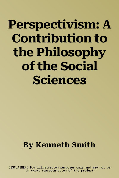 Perspectivism: A Contribution to the Philosophy of the Social Sciences