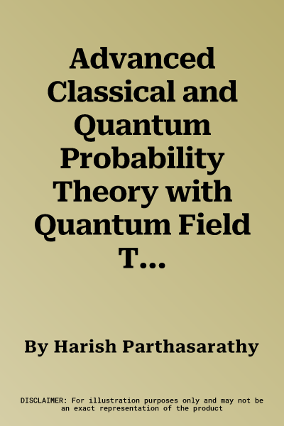 Advanced Classical and Quantum Probability Theory with Quantum Field Theory Applications