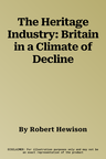 The Heritage Industry: Britain in a Climate of Decline