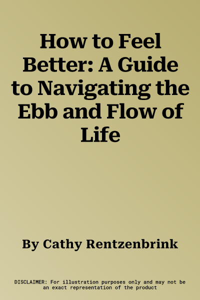 How to Feel Better: A Guide to Navigating the Ebb and Flow of Life