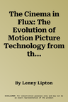 The Cinema in Flux: The Evolution of Motion Picture Technology from the Magic Lantern to the Digital Era (2021)