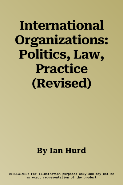 International Organizations: Politics, Law, Practice (Revised)