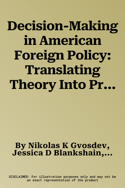 Decision-Making in American Foreign Policy: Translating Theory Into Practice