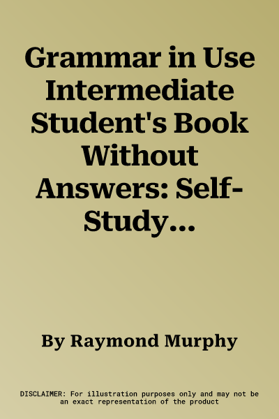 Grammar in Use Intermediate Student's Book Without Answers: Self-Study Reference and Practice for Students of American English (Revised)