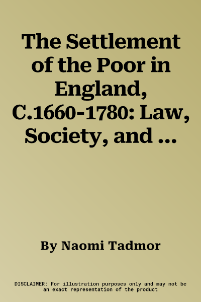 The Settlement of the Poor in England, C.1660-1780: Law, Society, and State Formation