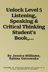 Unlock Level 5 Listening, Speaking & Critical Thinking Student's Book, Mob App and Online Workbook W/ Downloadable Audio and Video (Revised)