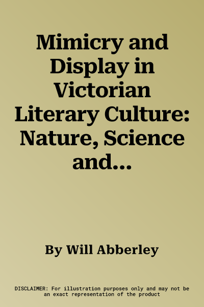 Mimicry and Display in Victorian Literary Culture: Nature, Science and the Nineteenth-Century Imagination